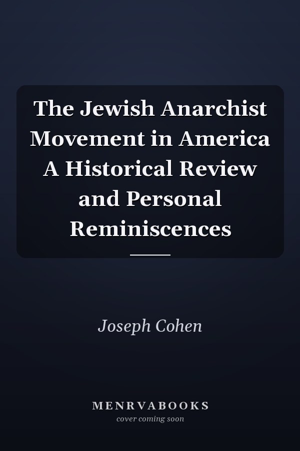 The Jewish Anarchist Movement in America A Historical Review and Personal Reminiscences