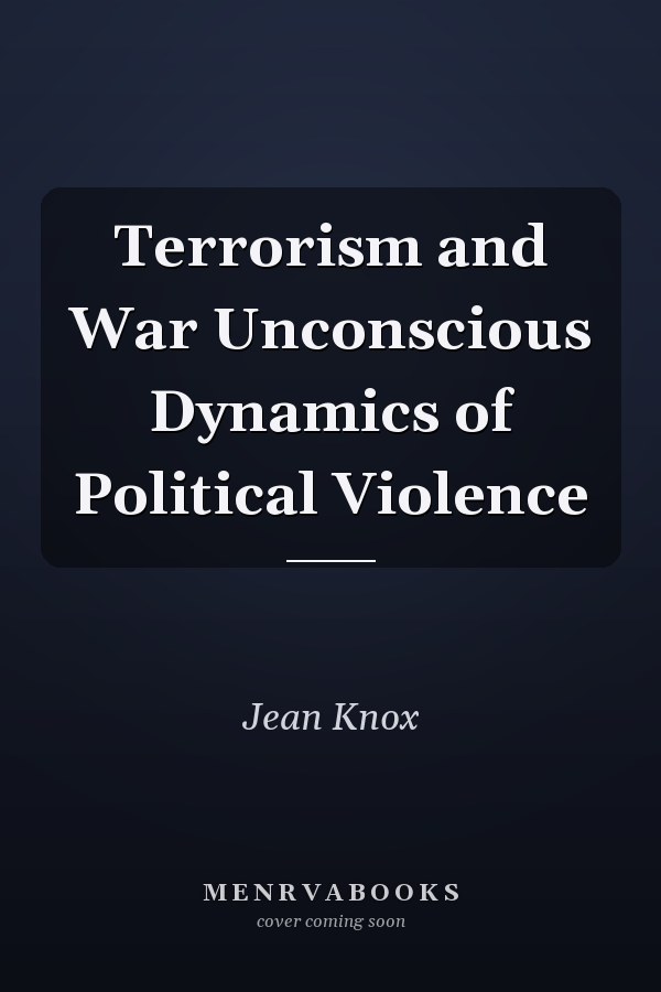 Terrorism and War Unconscious Dynamics of Political Violence