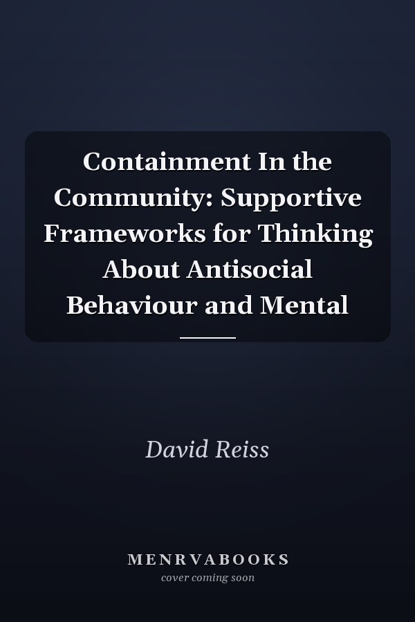 Containment In the Community: Supportive Frameworks for Thinking About Antisocial Behaviour and Mental