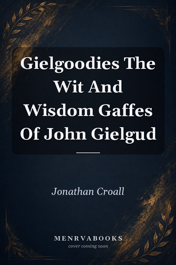 Gielgoodies The Wit And Wisdom Gaffes Of John Gielgud