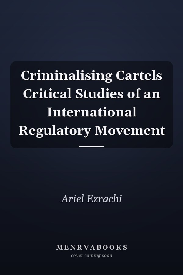 Criminalising Cartels Critical Studies of an International Regulatory Movement