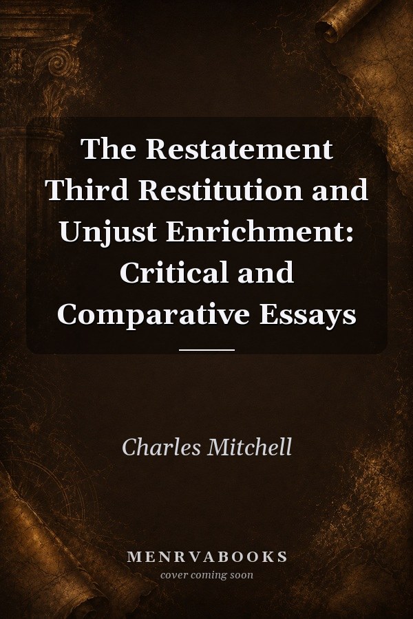 The Restatement Third Restitution and Unjust Enrichment: Critical and Comparative Essays