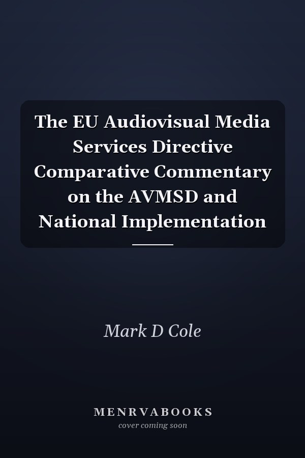 The EU Audiovisual Media Services Directive Comparative Commentary on the AVMSD and National Implementation