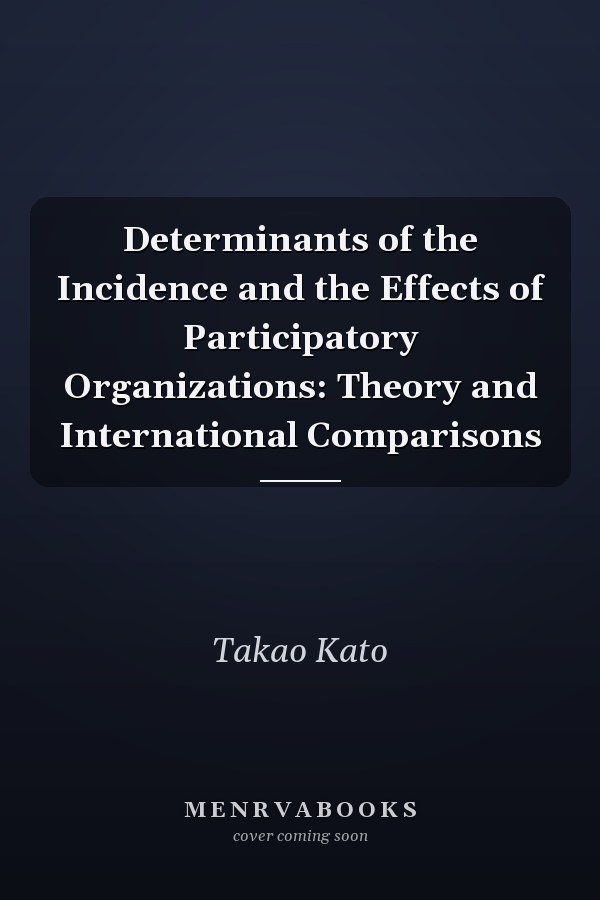 Determinants of the Incidence and the Effects of Participatory Organizations: Theory and International Comparisons