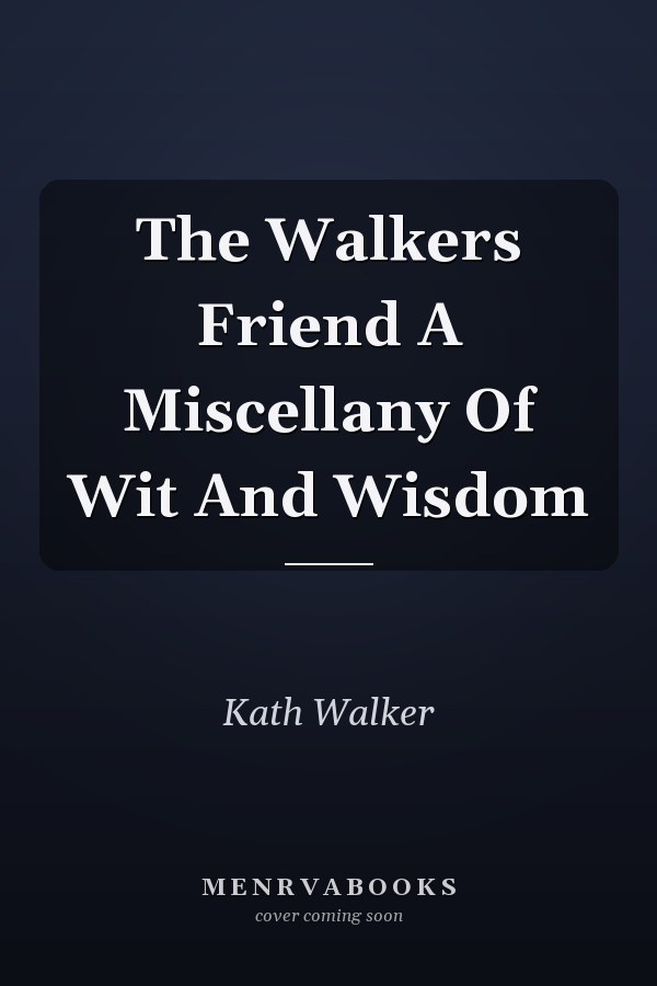 The Walker's Friend: A Miscellany of Wit and Wisdom