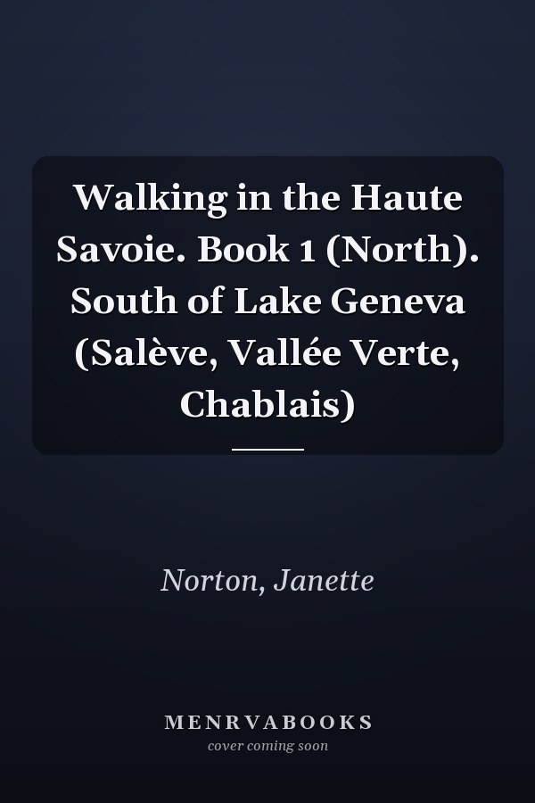 Walking in the Haute Savoie. Book 1 (North). South of Lake Geneva (Salève, Vallée Verte, Chablais)