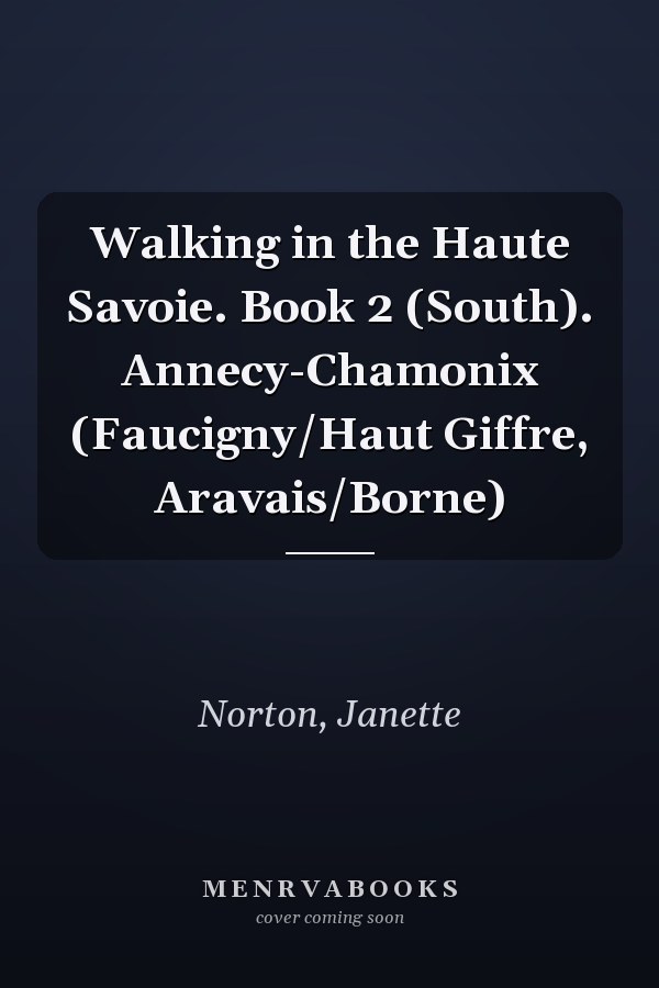 Walking in the Haute Savoie. Book 2 (South). Annecy-Chamonix (Faucigny/Haut Giffre, Aravais/Borne)