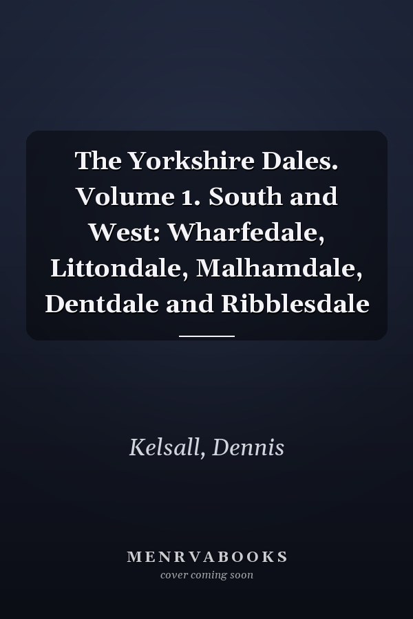 The Yorkshire Dales. Volume 1. South and West: Wharfedale, Littondale, Malhamdale, Dentdale and Ribblesdale