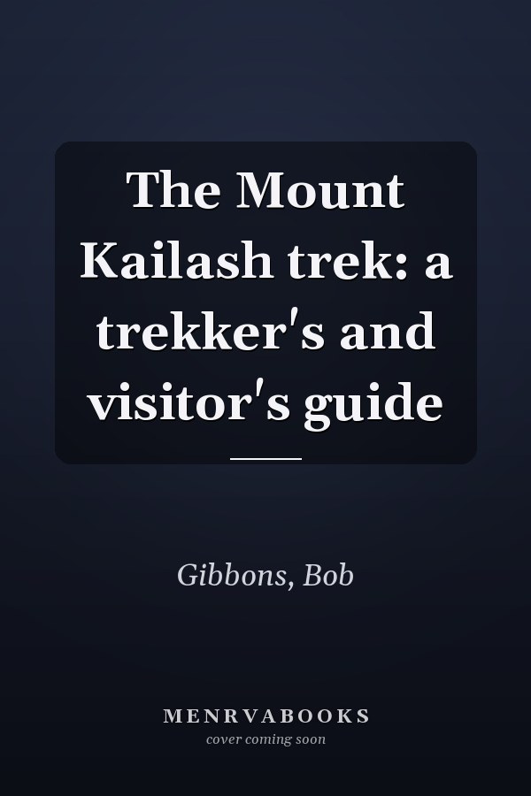 The Mount Kailash trek: a trekker's and visitor's guide