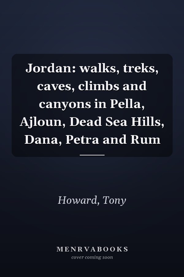 Jordan: walks, treks, caves, climbs and canyons in Pella, Ajloun, Dead Sea Hills, Dana, Petra and Rum