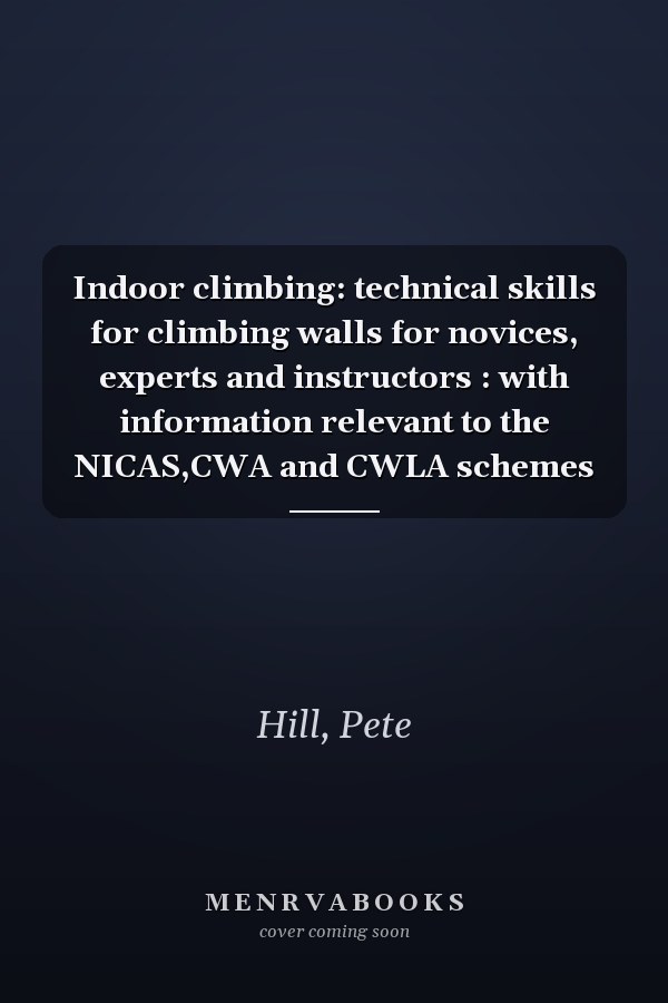 Indoor climbing: technical skills for climbing walls for novices, experts and instructors : with information relevant to the NICAS,CWA and CWLA schemes