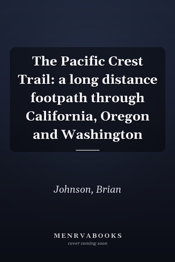 The Pacific Crest Trail: a long distance footpath through California, Oregon and Washington