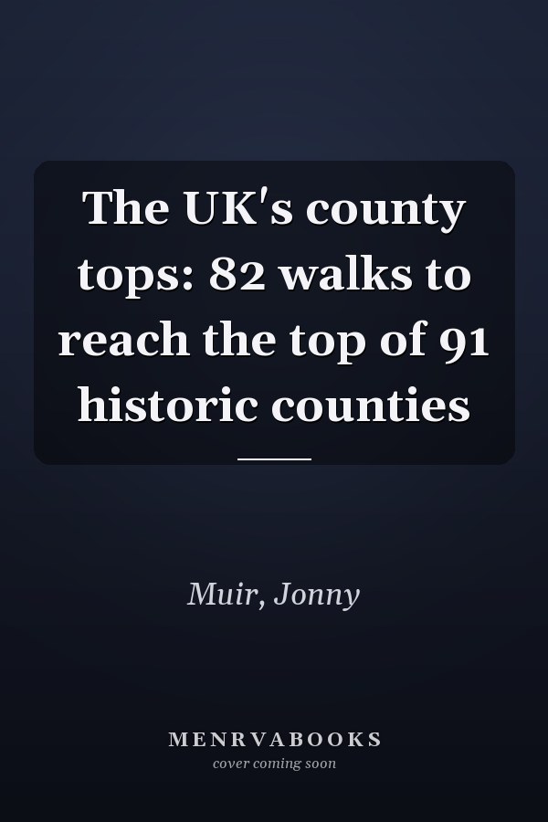 The UK's county tops: 82 walks to reach the top of 91 historic counties