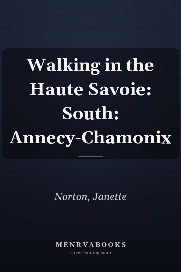 Walking in the Haute Savoie: South: Annecy-Chamonix