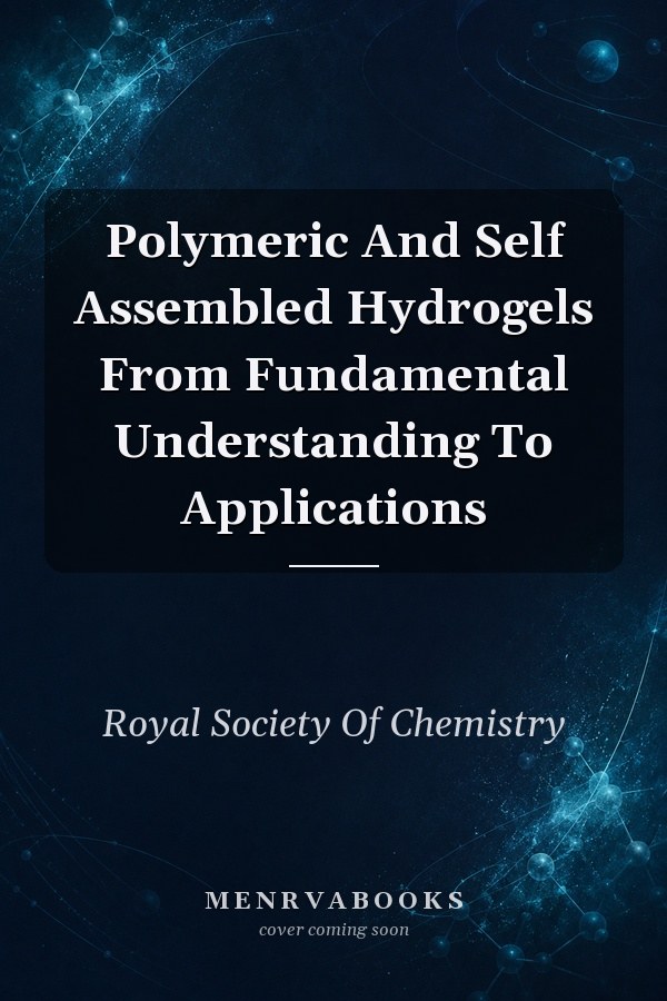 Polymeric And Self Assembled Hydrogels From Fundamental Understanding To Applications