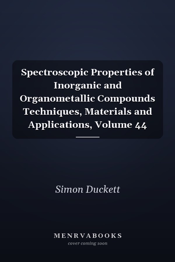 Spectroscopic Properties of Inorganic and Organometallic Compounds Techniques, Materials and Applications, Volume 44