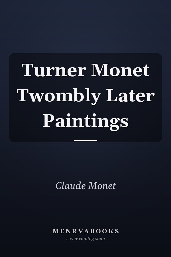 Turner Monet Twombly Later Paintings