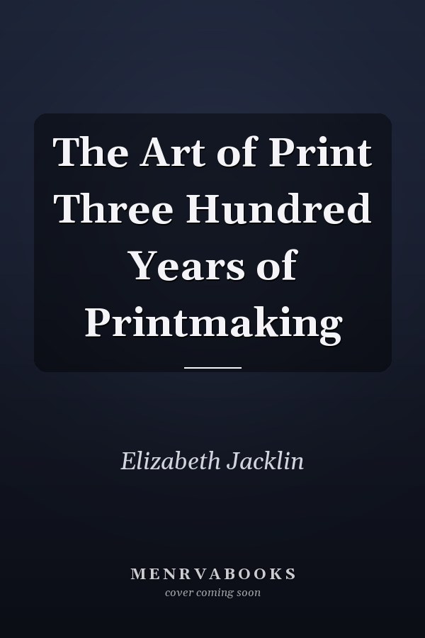 The Art of Print Three Hundred Years of Printmaking