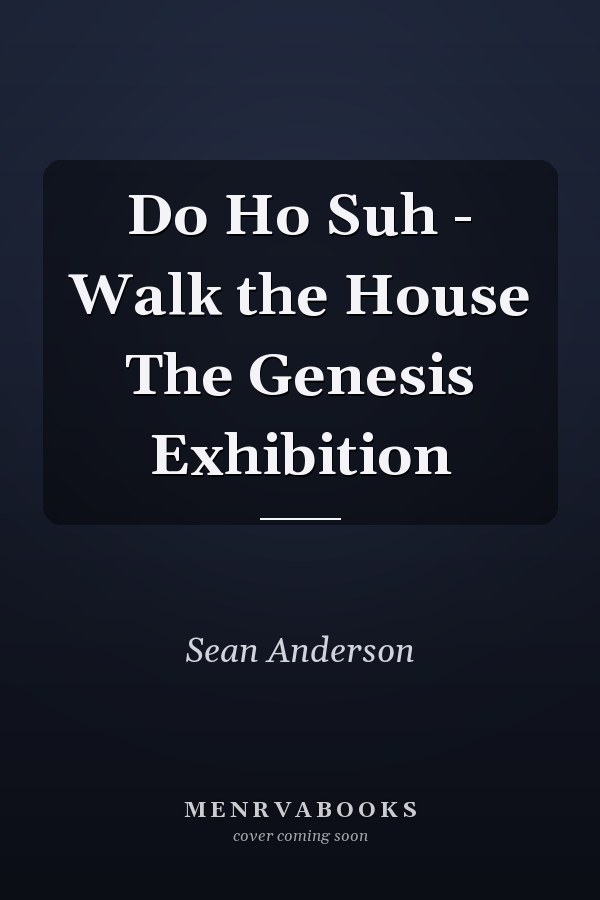 Do Ho Suh - Walk the House The Genesis Exhibition