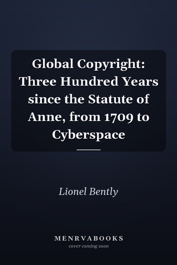 Global Copyright: Three Hundred Years since the Statute of Anne, from 1709 to Cyberspace