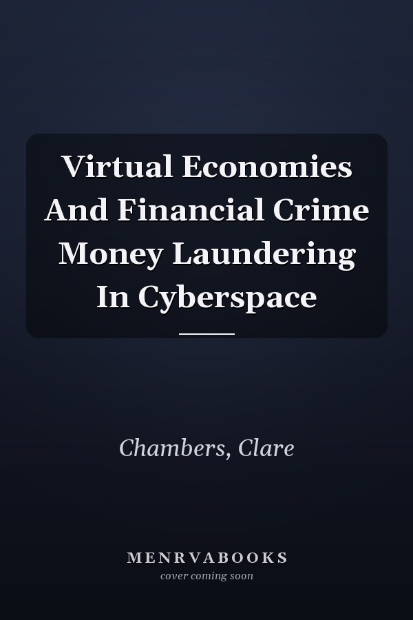 Virtual Economies And Financial Crime Money Laundering In Cyberspace