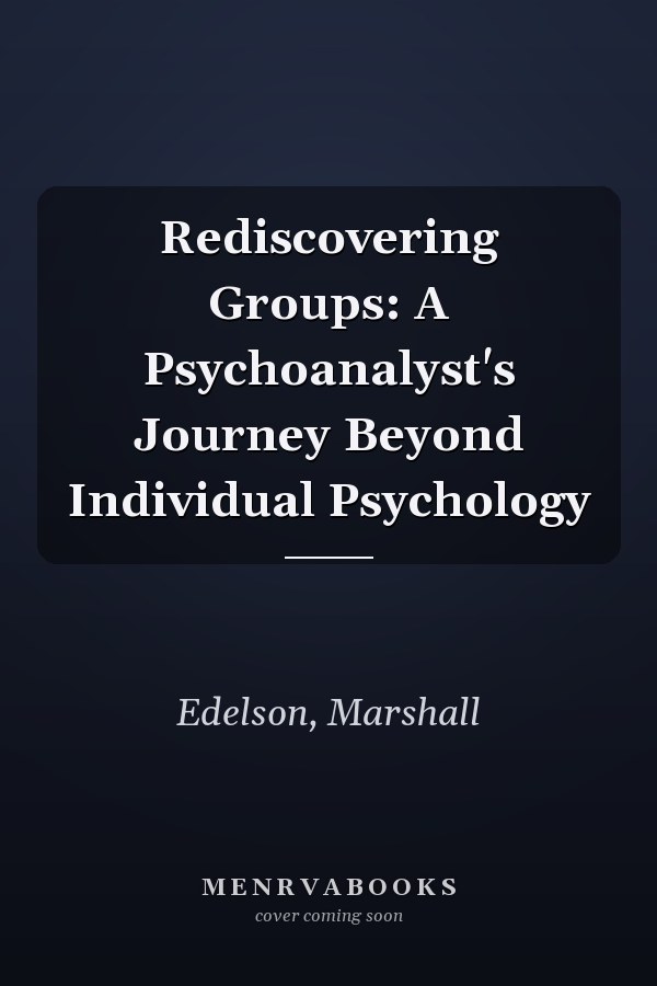 Rediscovering Groups: A Psychoanalyst's Journey Beyond Individual Psychology