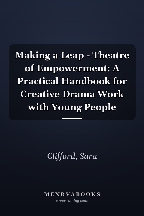 Making a Leap - Theatre of Empowerment: A Practical Handbook for Creative Drama Work with Young People