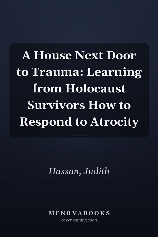 A House Next Door to Trauma: Learning from Holocaust Survivors How to Respond to Atrocity