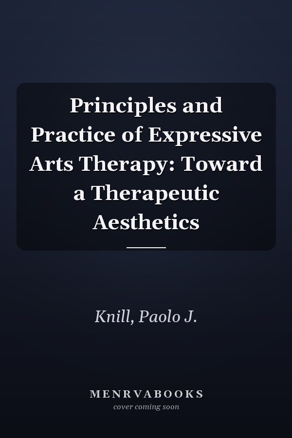 Principles and Practice of Expressive Arts Therapy: Toward a Therapeutic Aesthetics