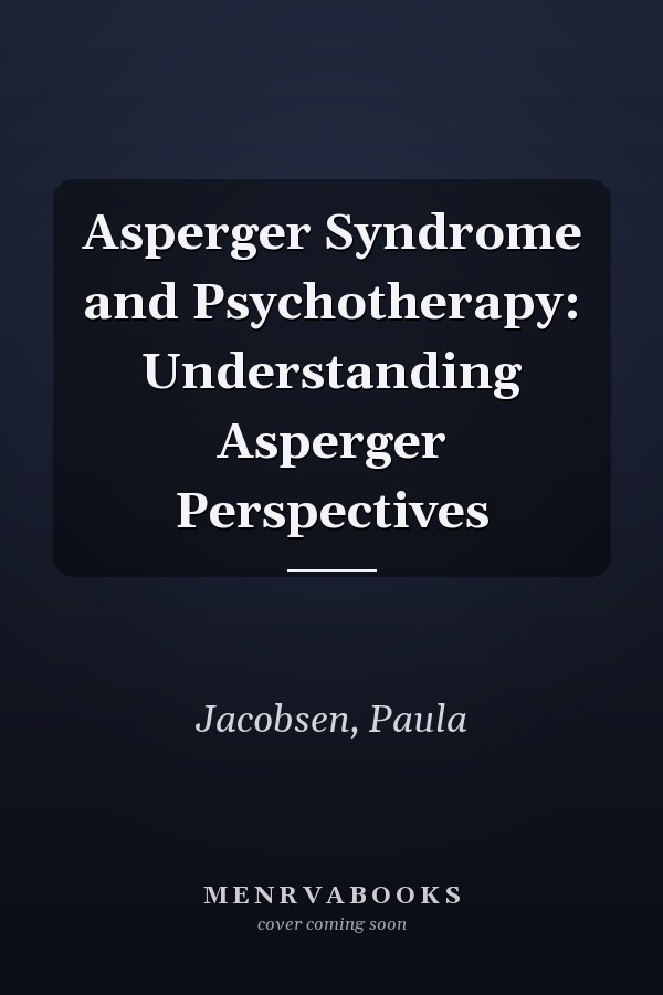 Asperger Syndrome and Psychotherapy: Understanding Asperger Perspectives