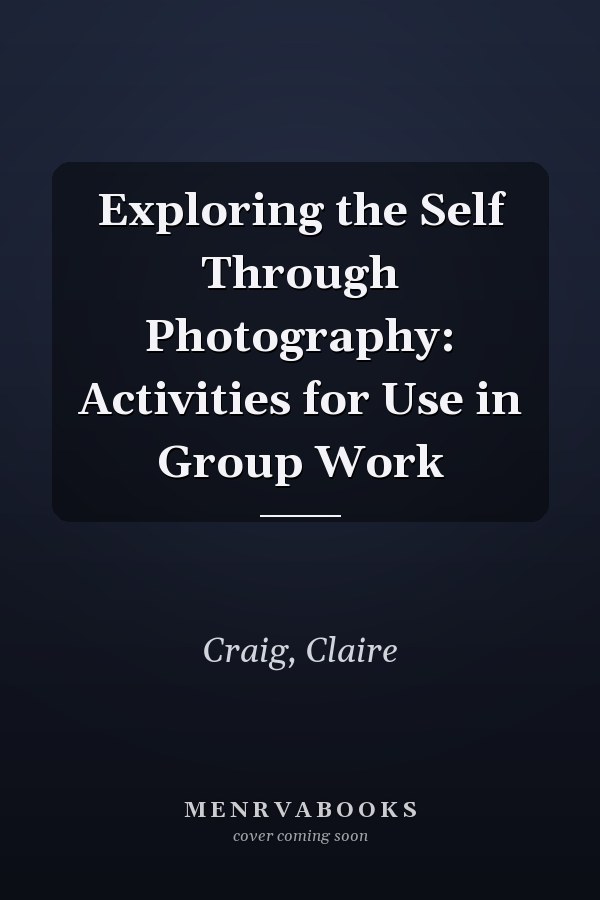Exploring the Self Through Photography: Activities for Use in Group Work