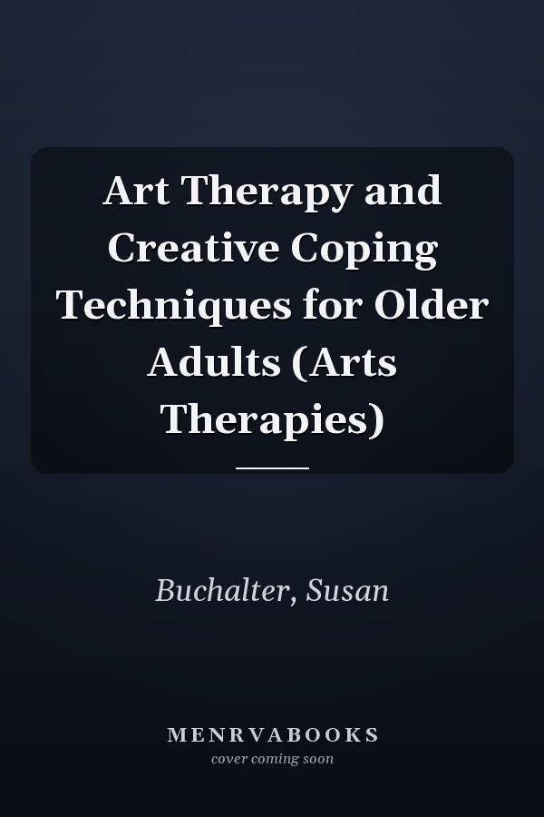 Art Therapy and Creative Coping Techniques for Older Adults (Arts Therapies)