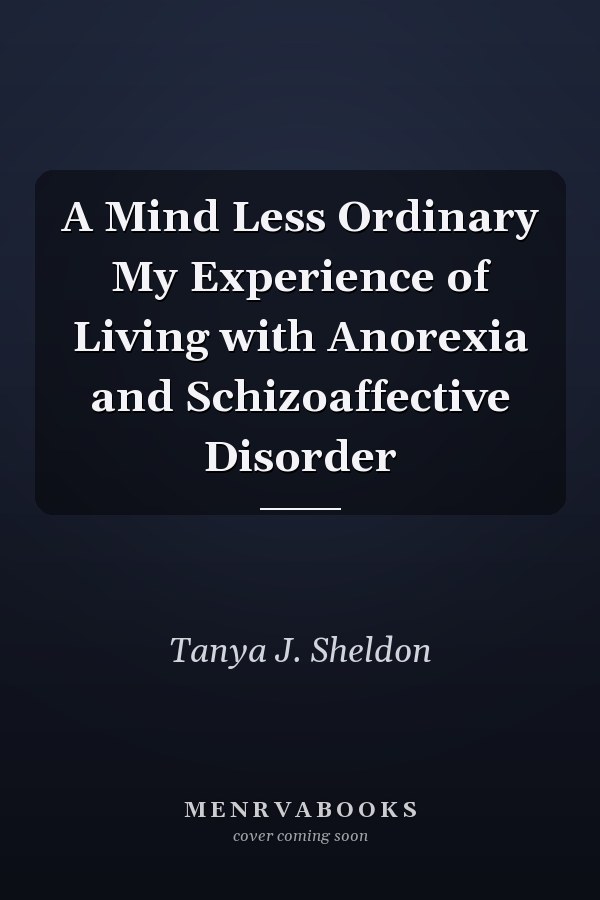 A Mind Less Ordinary My Experience of Living with Anorexia and Schizoaffective Disorder