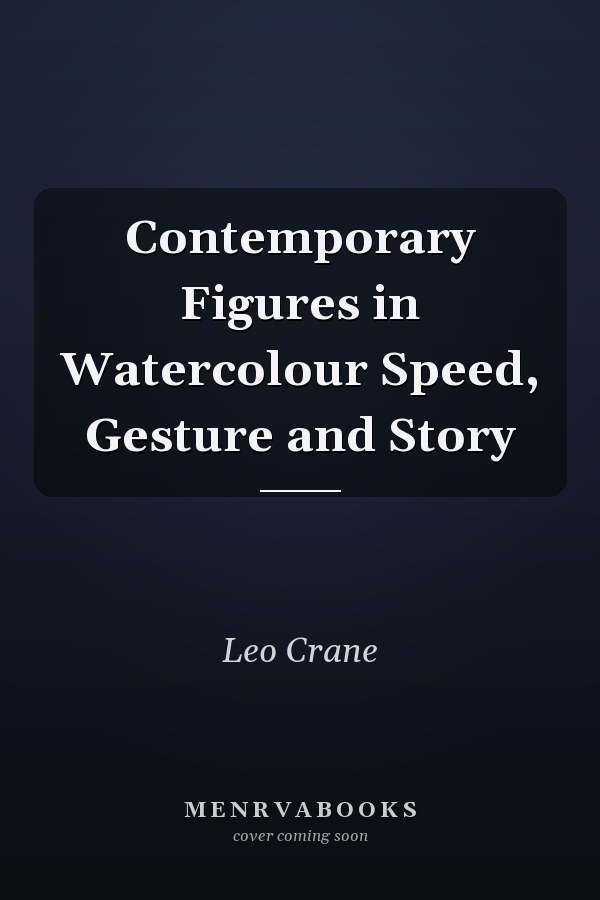 Contemporary Figures in Watercolour Speed, Gesture and Story