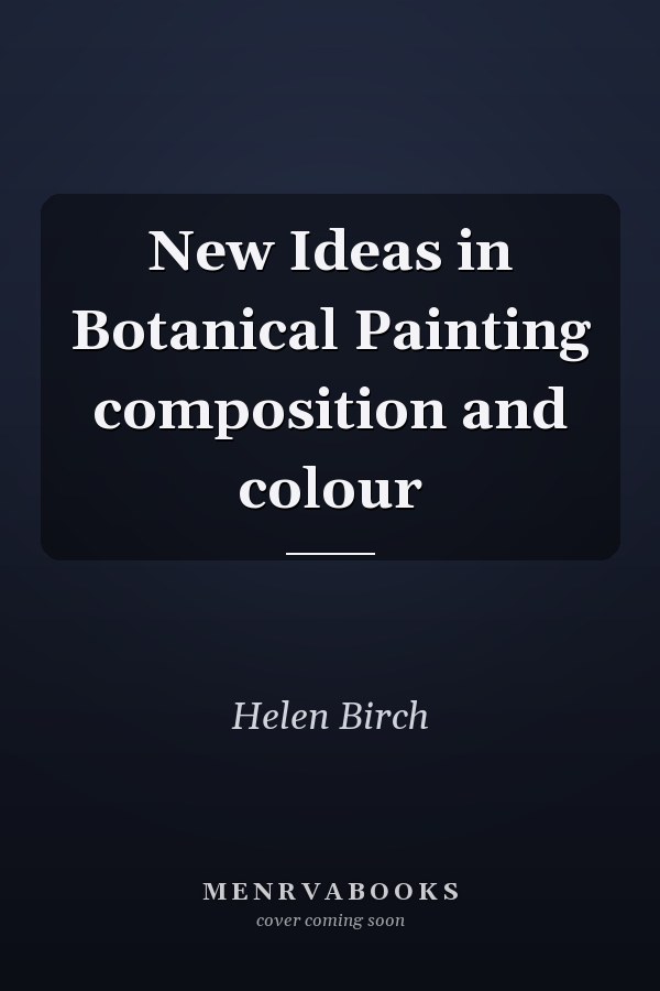 New Ideas in Botanical Painting composition and colour