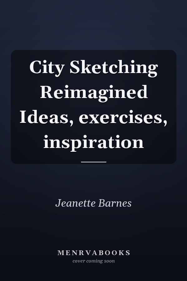 City Sketching Reimagined Ideas, exercises, inspiration