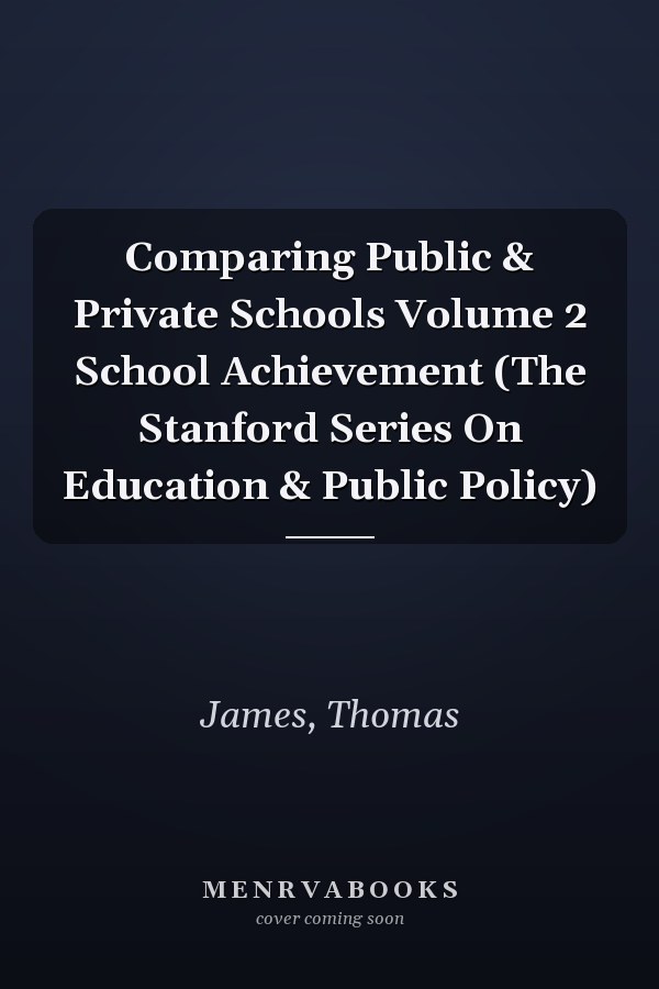 Comparing Public & Private Schools Volume 2 School Achievement (The Stanford Series On Education & Public Policy)
