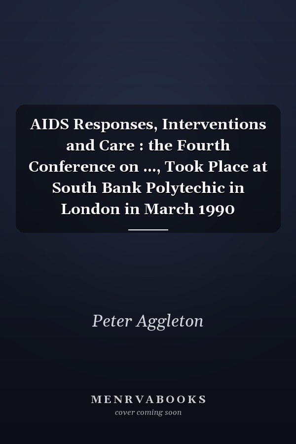 AIDS Responses, Interventions and Care : the Fourth Conference on ..., Took Place at South Bank Polytechic in London in March 1990