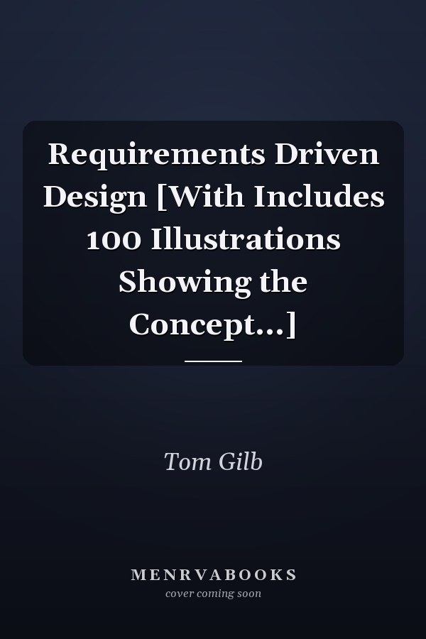 Requirements Driven Design [With Includes 100 Illustrations Showing the Concept...]