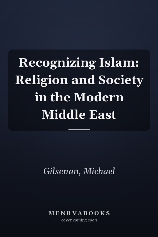 Recognizing Islam: Religion and Society in the Modern Middle East