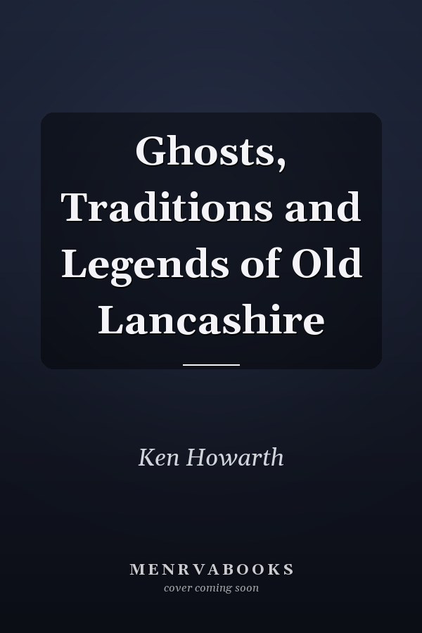 Ghosts, Traditions and Legends of Old Lancashire