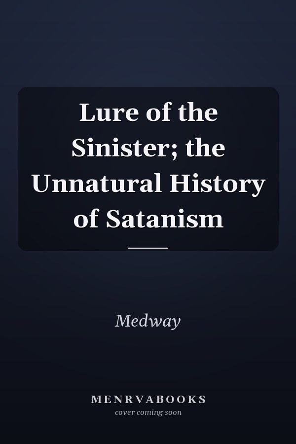 Lure of the Sinister; the Unnatural History of Satanism