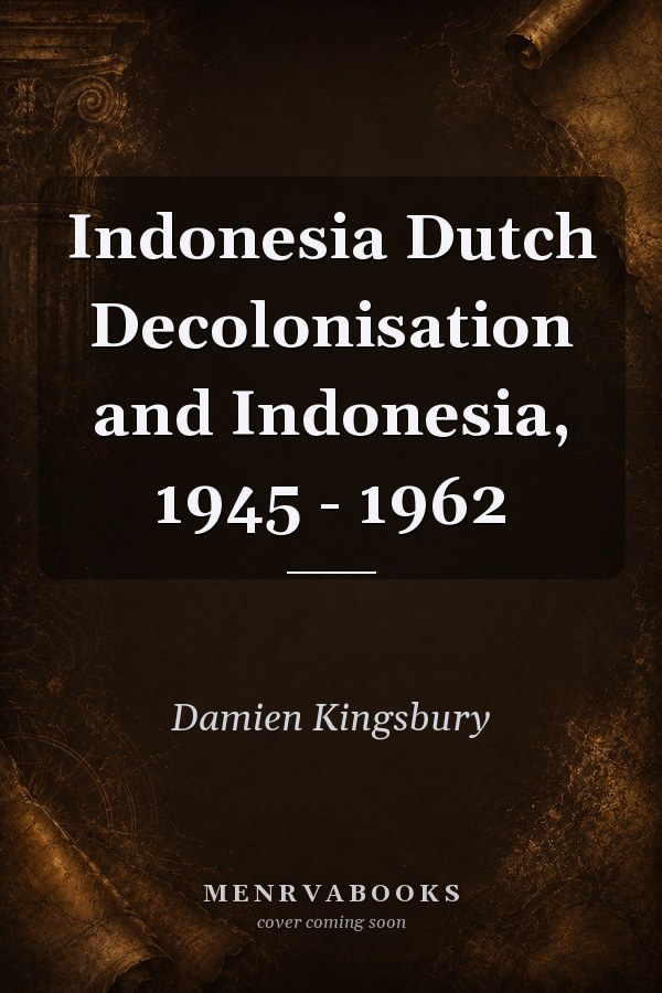 Indonesia Dutch Decolonisation and Indonesia, 1945 - 1962