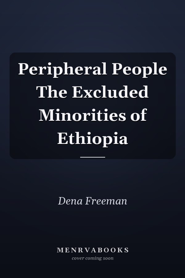 Peripheral People The Excluded Minorities of Ethiopia