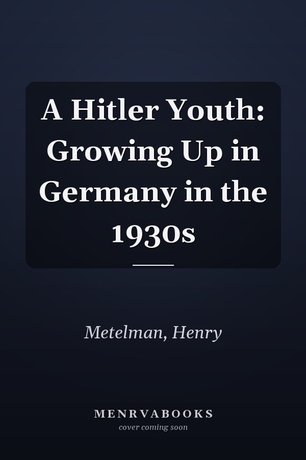 A Hitler Youth: Growing Up in Germany in the 1930s