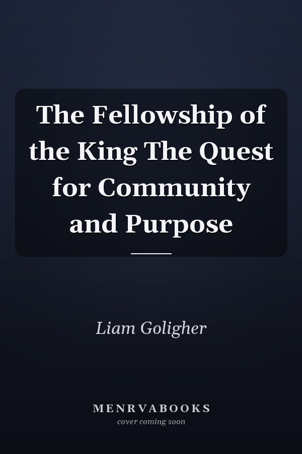 The Fellowship of the King The Quest for Community and Purpose