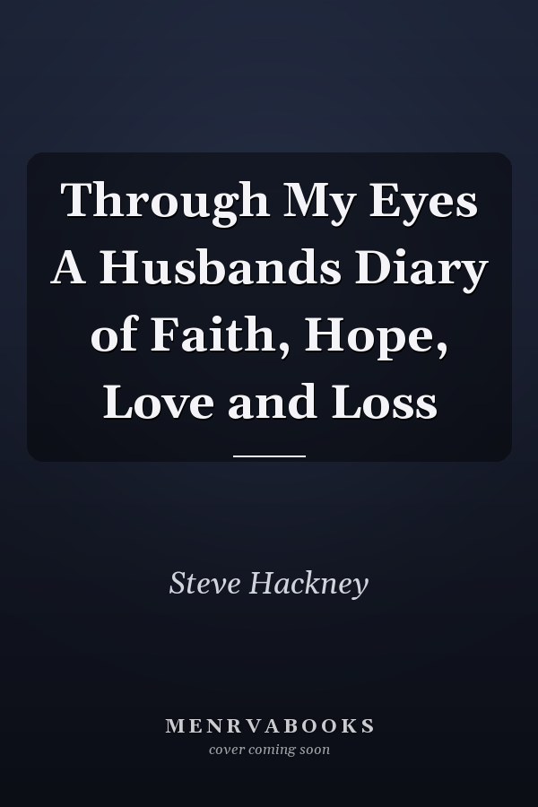 Through My Eyes A Husbands Diary of Faith, Hope, Love and Loss