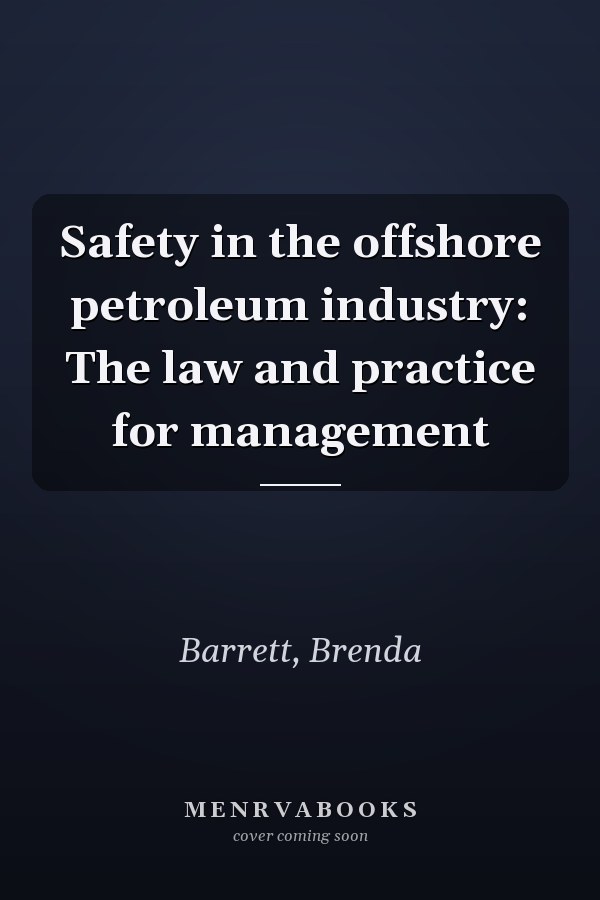 Safety in the offshore petroleum industry: The law and practice for management