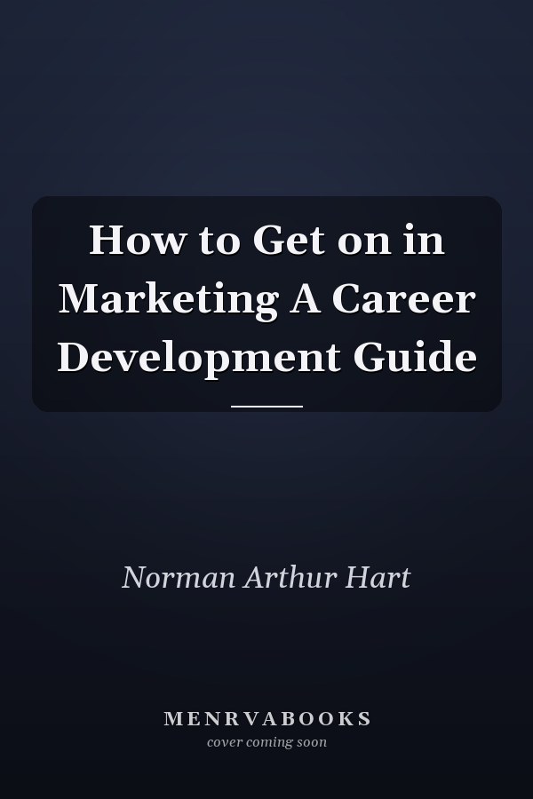 How to Get on in Marketing A Career Development Guide