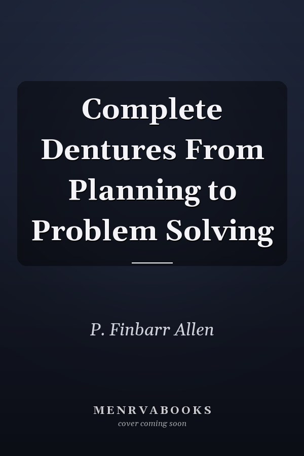 Complete Dentures From Planning to Problem Solving